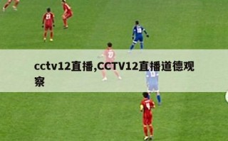 cctv12直播,CCTV12直播道德观察