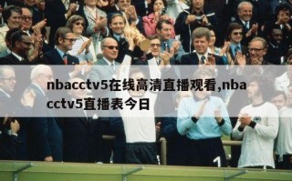 nbacctv5在线高清直播观看,nbacctv5直播表今日